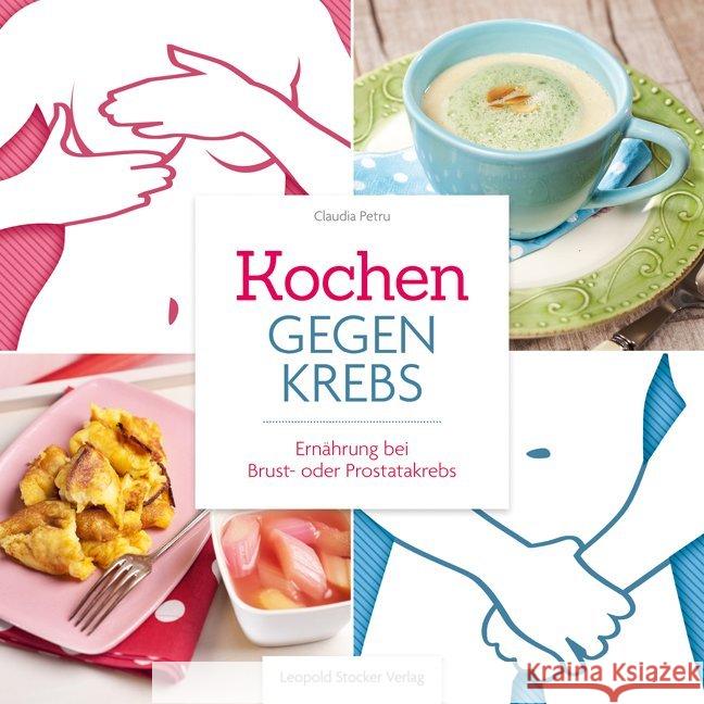 Kochen gegen Krebs : Ernährung bei Brust- oder Prostatakrebs Petru, Claudia 9783702016340 Stocker