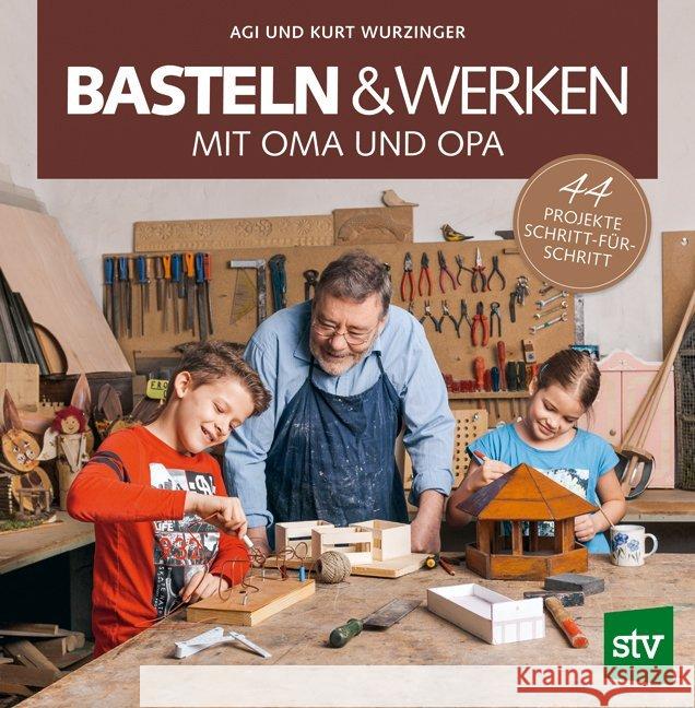 Basteln & Werken mit Oma und Opa : 44 Projekte Schritt-für-Schritt Wurzinger, Agi; Wurzinger, Kurt 9783702016951