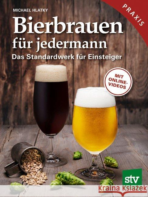 Bierbrauen für jedermann : Das Standardwerk für Einsteiger, Praxisbuch, Mit Online-Videos Hlatky, Michael 9783702017651 Stocker