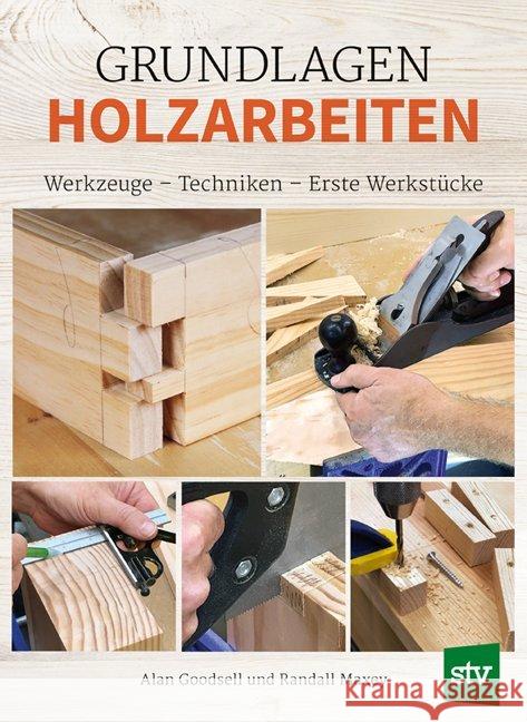 Grundlagen Holzarbeiten : Werkzeuge - Techniken - Erste Werkstücke Goodsell, Alan; Maxey, Randall 9783702018016