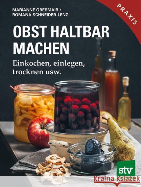 Obst haltbar machen : Einkochen, einlegen, trocknen usw. Obermair, Marianne; Schneider-Lenz, Romana 9783702018078 Stocker