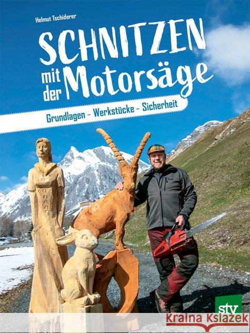 Schnitzen mit der Motorsäge : Grundlagen - Werkstücke - Sicherheit Tschiderer, Helmut 9783702018184 Stocker