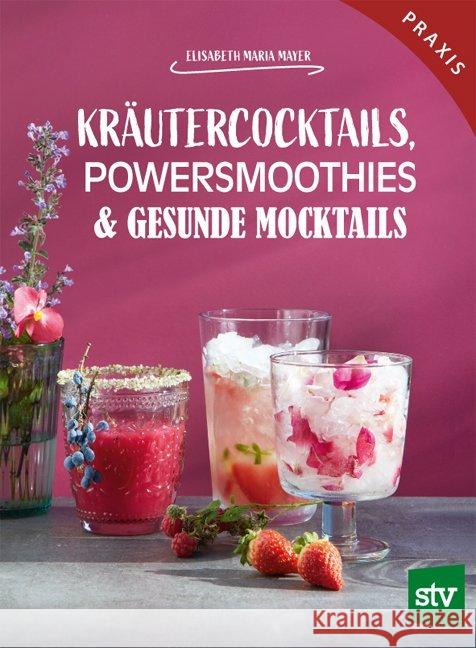 Kräutercocktails, Powersmoothies & gesunde Mocktails : Praxisbuch Mayer, Elisabeth Maria 9783702018634 Stocker