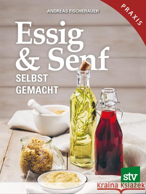 Essig & Senf selbst gemacht Fischerauer, Andreas 9783702019334 Stocker