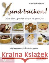 Xund backen! : Süße Ideen - gesunde Rezepte für das ganze Jahr. Alle Rezepte auch für Diabetiker geeignet Kirchmaier, Angelika   9783702230814