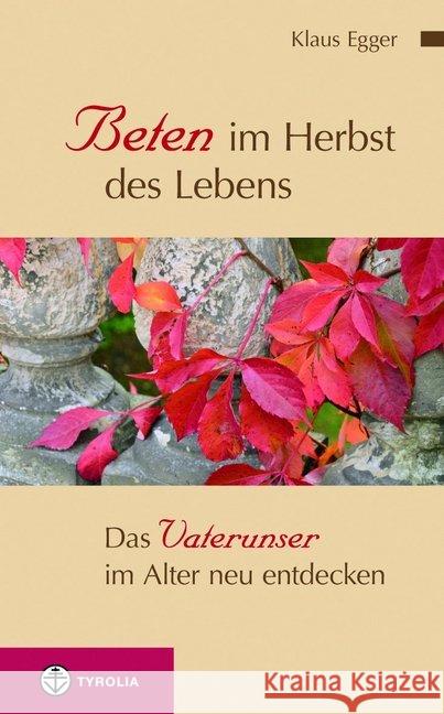 Beten im Herbst des Lebens : Das Vaterunser im Alter neu entdecken Egger, Klaus 9783702232856