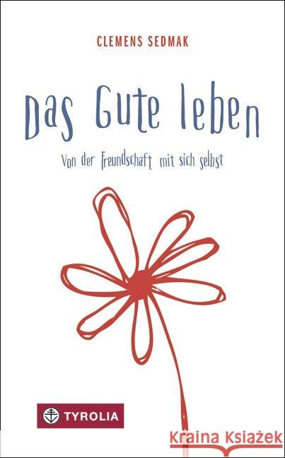 Das Gute leben : Von der Freundschaft mit sich selbst Sedmak, Clemens 9783702234683