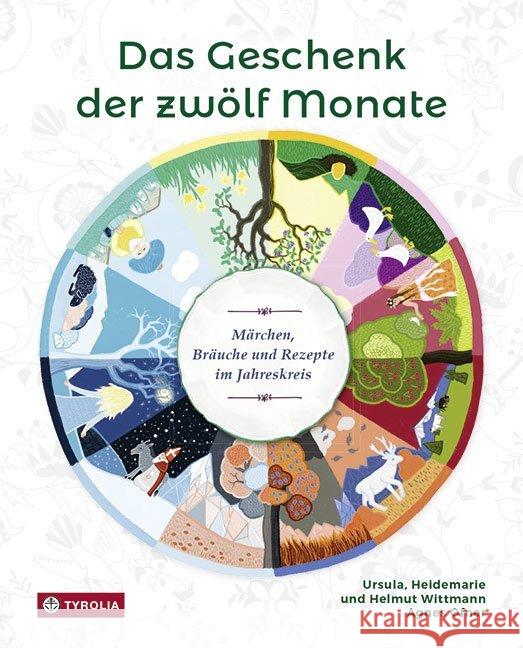 Das Geschenk der zwölf Monate : Märchen, Bräuche und Rezepte im Jahreskreis Wittmann, Helmut; Wittmann, Ursula; Wittmann, Heidemarie 9783702236182 Tyrolia