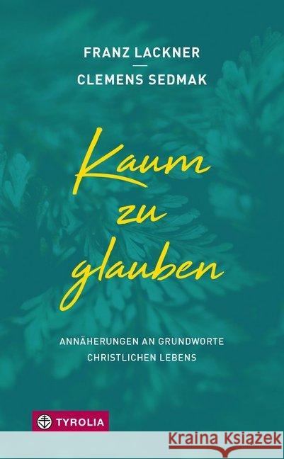 Kaum zu glauben : Annäherungen an Grundworte christlichen Lebens Lackner, Franz; Sedmak, Clemens 9783702236786