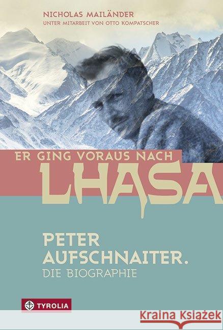 Er ging voraus nach Lhasa : Peter Aufschnaiter. Die Biographie Mailänder, Nicholas 9783702236939 Tyrolia