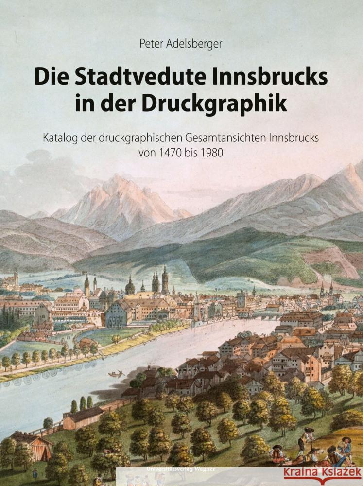 Die Stadtvedute Innsbrucks in der Druckgraphik Adelsberger, Peter 9783703010835 Universitätsverlag Wagner