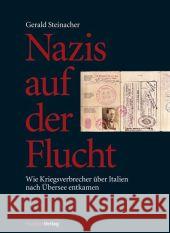 Nazis auf der Flucht : Wie Kriegsverbrecher über Italien nach Übersee entkamen Steinacher, Gerald   9783706540261