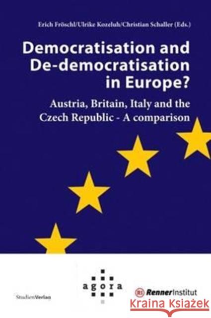 Democratisation and De-Democratisation in Europe?: Austria, Britain, Italy and the Czech Republic-A Comparison Thomas Froeschl Ulrike Kozeluh Christian Schaller 9783706545198 Studien Verlag