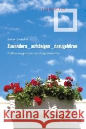 Zuwandern - aufsteigen - dazugehören : Etablierungsprozesse von Eingewanderten Burtscher, Simon   9783706546324