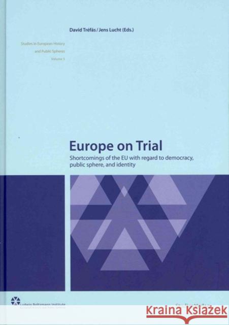 Europe on Trial: Shortcomings of the EU with Regard to Democracy, Public Sphere, and Identity David Trefas Jens Lucht 9783706548618 Studien Verlag