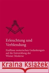 Erleuchtung und Verblendung : Einflüsse esoterischen Gedankenguts auf die Entwicklung der Wiener Moderne Semrau, Eugen 9783706551212 StudienVerlag