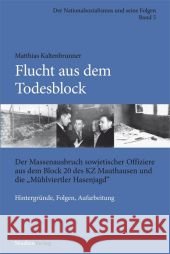 Flucht aus dem Todesblock : Der Massenausbruch sowjetischer Offiziere aus dem Block 20 des KZ Mauthausen und die 
