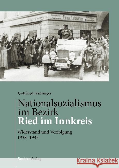 Nationalsozialismus im Bezirk Ried im Innkreis : Widerstand und Verfolgung 1938-1945 Gansinger, Gottfried 9783706554787 StudienVerlag