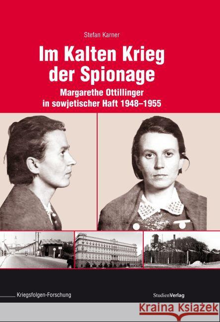 Im Kalten Krieg der Spionage : Margarethe Ottillinger in sowjetischer Haft 1948-1955 Karner, Stefan 9783706555210 StudienVerlag