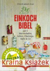 Die Einkoch-Bibel : 350 x Marmeladen, Gelees, Chutneys, Säfte & Co.. Einfach selbst gemacht Zeni, Ulrich Jakob 9783706625104