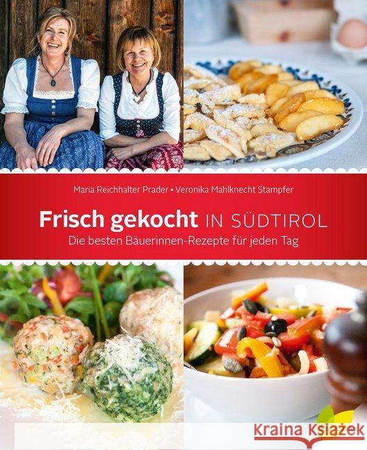 Frisch gekocht in Südtirol : Die besten Bäuerinnen-Rezepte für jeden Tag Reichhalter Prader, Maria; Mahlknecht Stampfer, Veronika 9783706625630