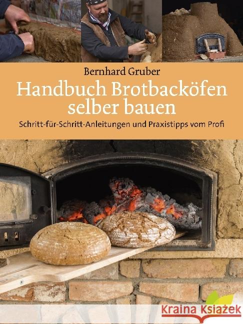 Handbuch Brotbacköfen selber bauen : Schritt-für-Schritt-Anleitungen und Praxistipps vom Profi Gruber, Bernhard 9783706626231