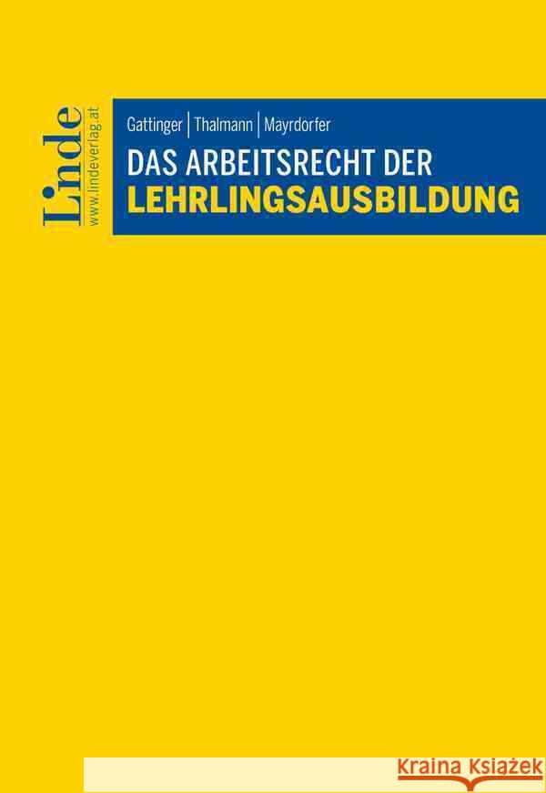 Das Arbeitsrecht der Lehrlingsausbildung Gattinger, Andreas, Thalmann, Birgit, Mayrdorfer, David 9783707349818