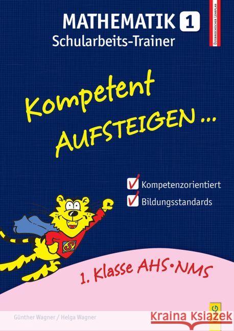 Kompetent Aufsteigen... Mathematik, Schularbeits-Trainer. Tl.1 : 1. Klasse AHS/NMS. Nach dem österreichischen Lehrplan Wagner, Helga; Wagner, Günther 9783707418330