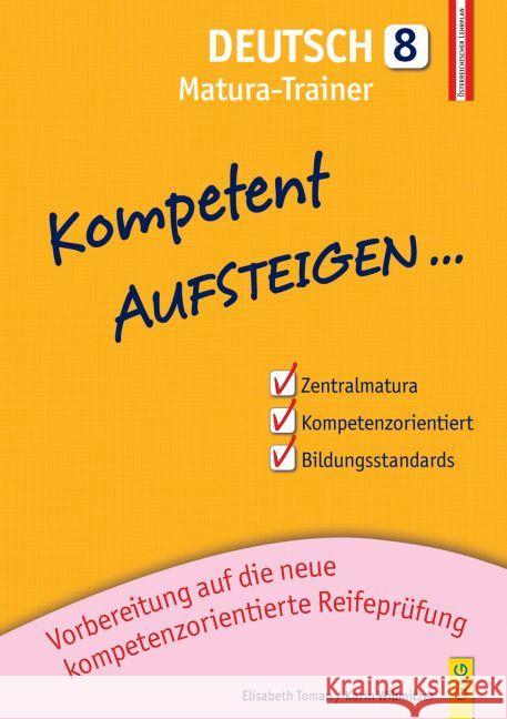 Kompetent Aufsteigen... Deutsch, Matura-Trainer : 8. Klasse AHS/NMS. Vorbereitung auf die neue kompetenzorientierte Reifeprüfung. Nach dem österreichischen Lehrplan Toman, Elisabeth; Willmitzer, Karin 9783707418453 G & G Verlagsgesellschaft