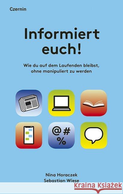 Informiert euch! : Wie du auf dem Laufenden bleibst, ohne manipuliert zu werden Horaczek, Nina; Wiese, Sebastian 9783707606324 Czernin