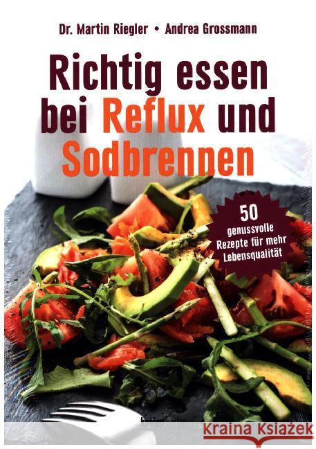 Richtig essen bei Reflux und Sodbrennen : 50 genussvolle Rezepte für mehr Lebensqualität Riegler, Martin; Grossmann, Andrea 9783708806785