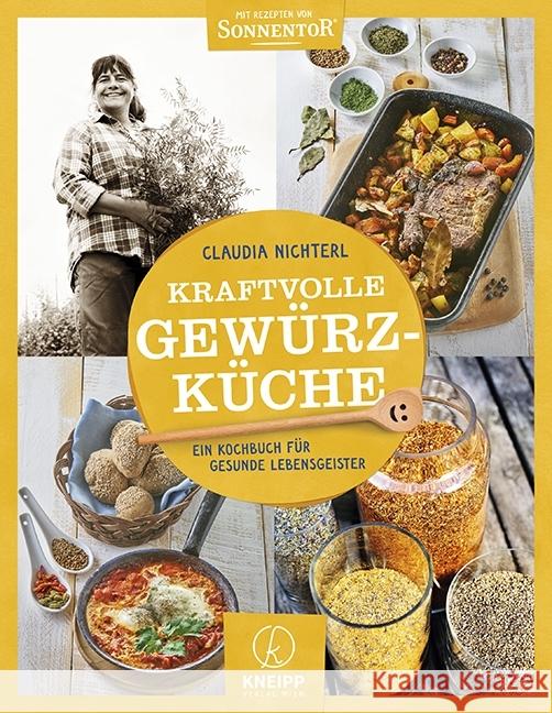 Kraftvolle Gewürzküche : Das Kochbuch für gesunde Lebensgeister. Mit Rezepten von Sonnentor Nichterl, Claudia 9783708807294