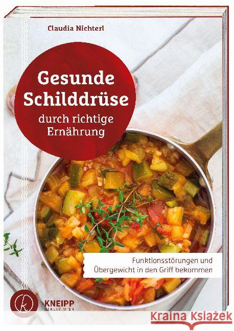 Gesunde Schilddrüse durch richtige Ernährung : Funktionsstörungen und Übergewicht in den Griff bekommen Nichterl, Claudia 9783708807461