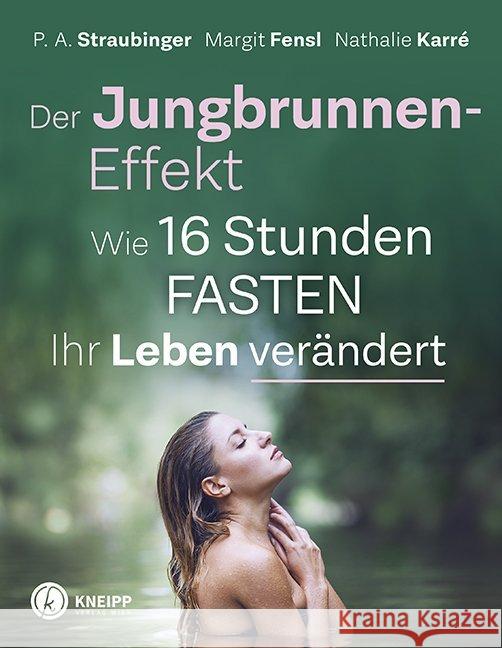 Der Jungbrunnen-Effekt : Wie 16 Stunden FASTEN ihr Leben verändert Straubinger, P. A.; Fensl, Margit; Karreé, Nathalie 9783708807539