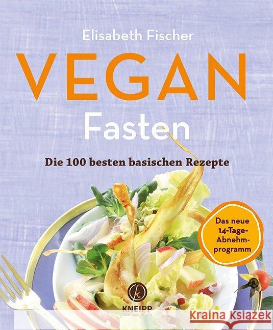 Vegan Fasten - Die 100 besten basischen Rezepte : Das neue 14-Tage-Abnehmprogramm Fischer, Elisabeth 9783708807744 Kneipp, Wien