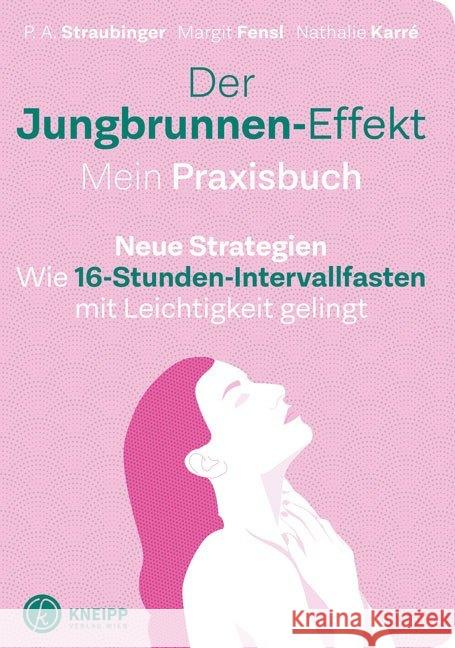 Der Jungbrunnen-Effekt. Mein Praxisbuch : Wie 16-Stunden-Intervallfasten mit Leichtigkeit gelingt Straubinger, P. A.; Fensl, Margit; Karré, Nathalie 9783708807751