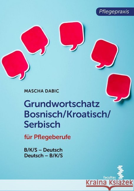 Grundwortschatz Bosnisch/Kroatisch/Serbisch für Pflegeberufe : B/K/S-Deutsch/Deutsch-B/K/S Dabic, Mascha 9783708918747 Facultas