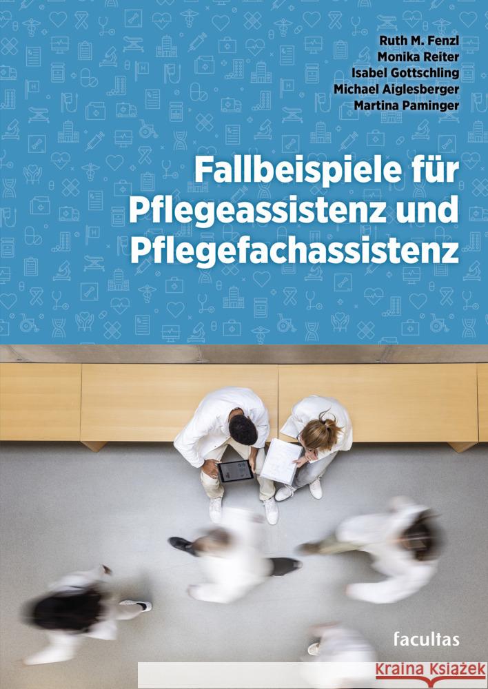 Fallbeispiele für Pflegeassistenz und Pflegefachassistenz Fenzl, Ruth M., Reiter, Monika, Gottschling, Isabel 9783708924854 Facultas