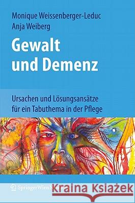 Gewalt Und Demenz: Ursachen Und Lösungsansätze Für Ein Tabuthema in Der Pflege Weissenberger-Leduc, Monique 9783709100615 Springer