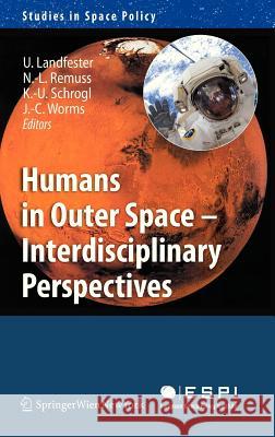 Humans in Outer Space - Interdisciplinary Perspectives Jean-Claude Worms Kai-Uwe Schrogl Nina-Louisa Remuss 9783709102794 Not Avail