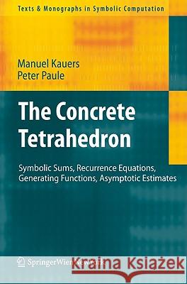 The Concrete Tetrahedron: Symbolic Sums, Recurrence Equations, Generating Functions, Asymptotic Estimates Kauers, Manuel 9783709104446 Not Avail