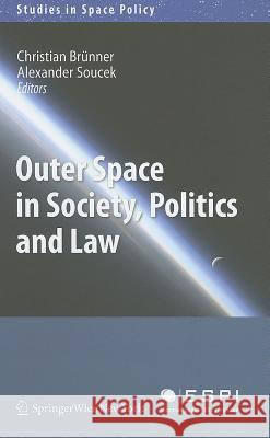 Outer Space in Society, Politics and Law Christian Brunner Alexander Soucek Christian B 9783709106631