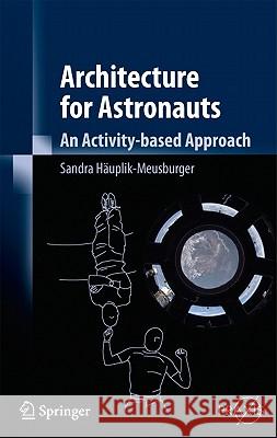 Architecture for Astronauts: An Activity-Based Approach Häuplik-Meusburger, Sandra 9783709106662 Not Avail