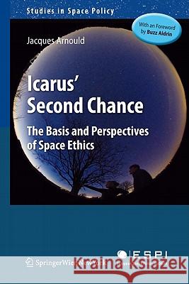 Icarus' Second Chance: The Basis and Perspectives of Space Ethics Arnould, Jacques 9783709107119