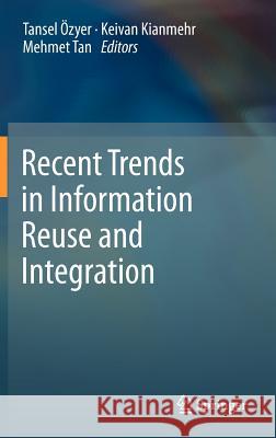 Recent Trends in Information Reuse and Integration Tansel Zyer Keivan Kian Mehr Mehmet Tan 9783709107379 Springer