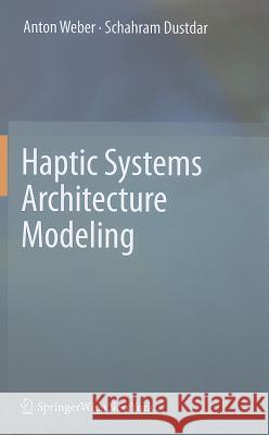 Haptic Systems Architecture Modeling Weber, Anton 9783709107546