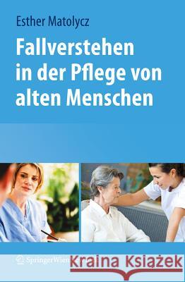 Fallverstehen in Der Pflege Von Alten Menschen Esther Matolycz 9783709107683 Springer