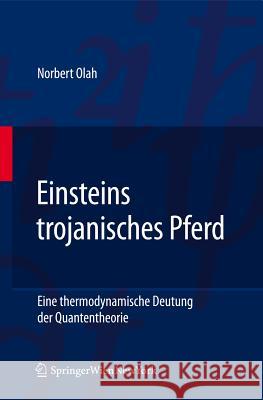 Einsteins Trojanisches Pferd: Eine Thermodynamische Deutung Der Quantentheorie Olah, Norbert 9783709108055 Springer, Wien