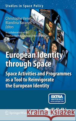 European Identity Through Space: Space Activities and Programmes as a Tool to Reinvigorate the European Identity Venet, Christophe 9783709109755 Springer