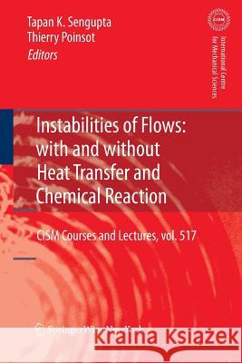 Instabilities of Flows: With and Without Heat Transfer and Chemical Reaction Tapan Sengupta Thierry Poinsot 9783709111024 Springer